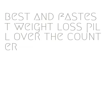 best and fastest weight loss pill over the counter