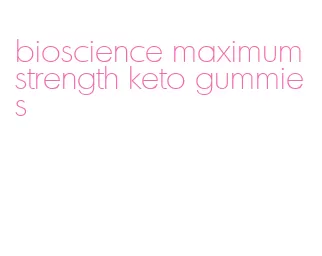 bioscience maximum strength keto gummies
