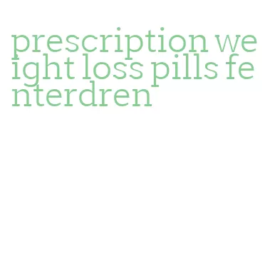 prescription weight loss pills fenterdren