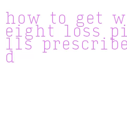 how to get weight loss pills prescribed