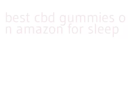 best cbd gummies on amazon for sleep