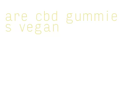 are cbd gummies vegan