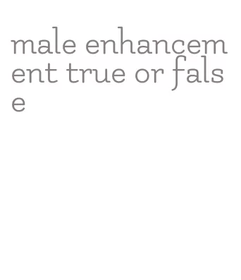 male enhancement true or false