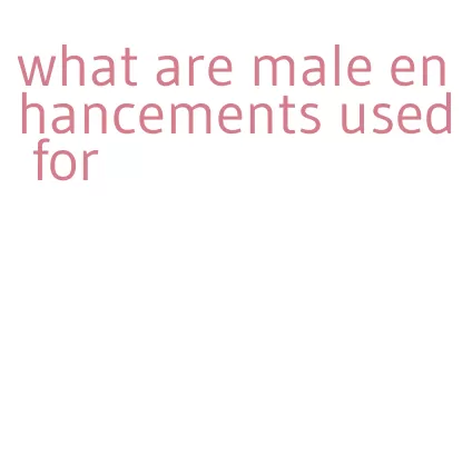 what are male enhancements used for