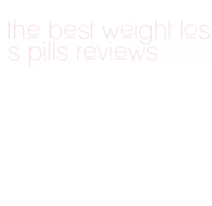 the best weight loss pills reviews