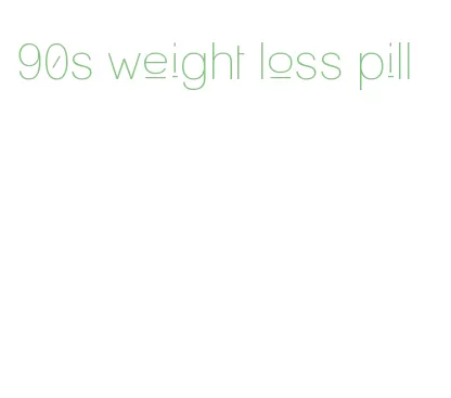 90s weight loss pill