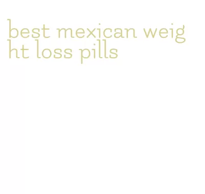 best mexican weight loss pills
