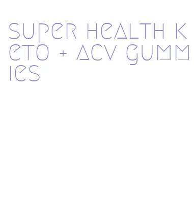 super health keto + acv gummies