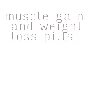 muscle gain and weight loss pills