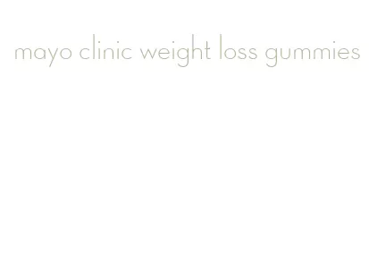 mayo clinic weight loss gummies