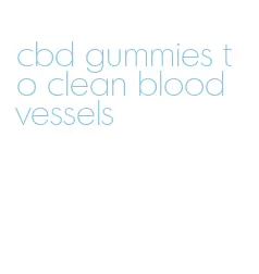 cbd gummies to clean blood vessels