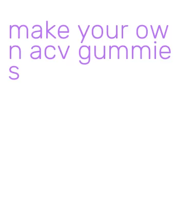 make your own acv gummies