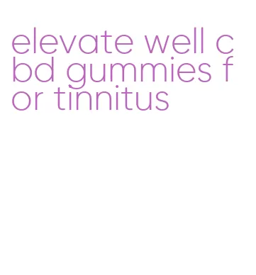 elevate well cbd gummies for tinnitus