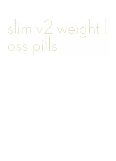 slim v2 weight loss pills