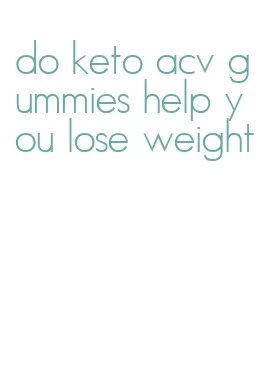 do keto acv gummies help you lose weight
