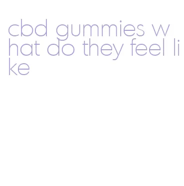 cbd gummies what do they feel like