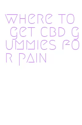 where to get cbd gummies for pain