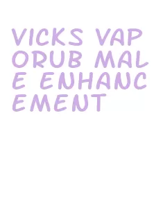 vicks vaporub male enhancement