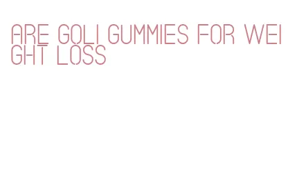 are goli gummies for weight loss