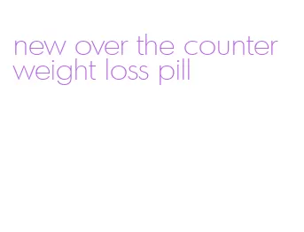 new over the counter weight loss pill