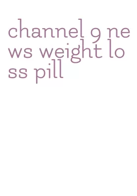 channel 9 news weight loss pill