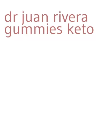 dr juan rivera gummies keto