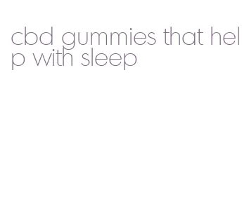 cbd gummies that help with sleep
