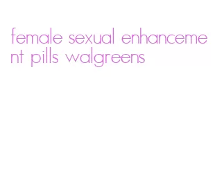 female sexual enhancement pills walgreens