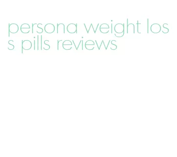 persona weight loss pills reviews