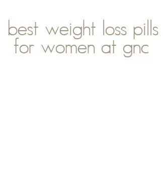 best weight loss pills for women at gnc