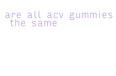are all acv gummies the same