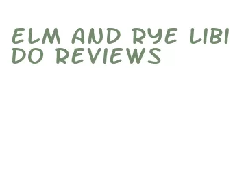 elm and rye libido reviews