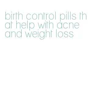 birth control pills that help with acne and weight loss