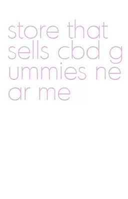 store that sells cbd gummies near me