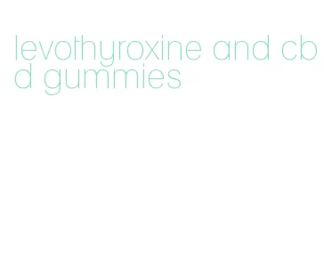 levothyroxine and cbd gummies
