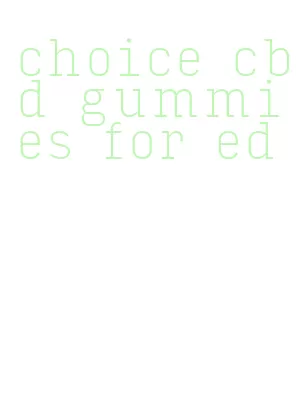 choice cbd gummies for ed