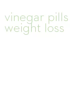 vinegar pills weight loss