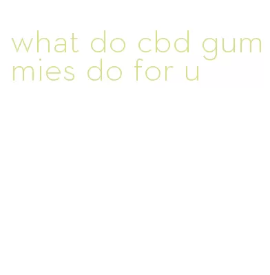 what do cbd gummies do for u