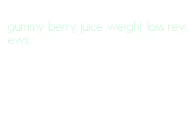 gummy berry juice weight loss reviews