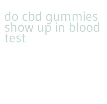 do cbd gummies show up in blood test