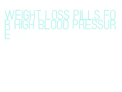 weight loss pills for high blood pressure