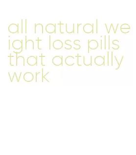all natural weight loss pills that actually work