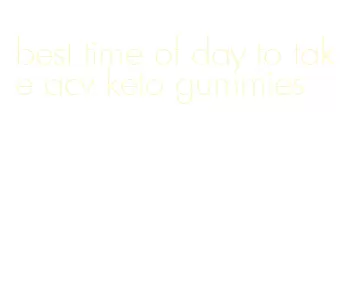 best time of day to take acv keto gummies