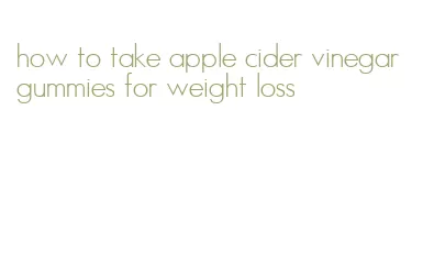 how to take apple cider vinegar gummies for weight loss