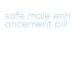 safe male enhancement pill