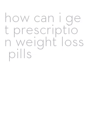 how can i get prescription weight loss pills