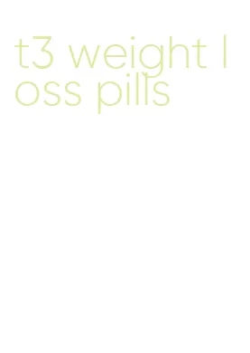 t3 weight loss pills
