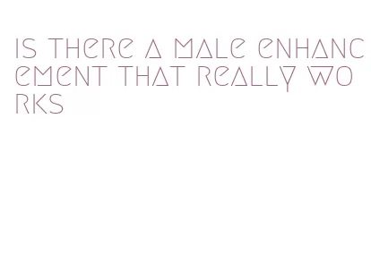 is there a male enhancement that really works