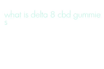 what is delta 8 cbd gummies