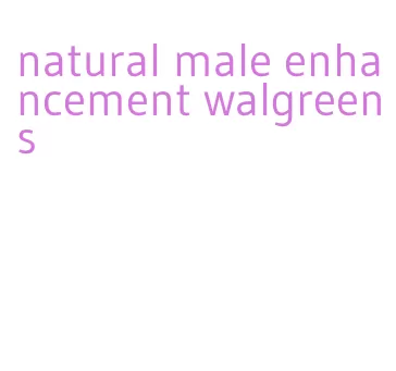 natural male enhancement walgreens